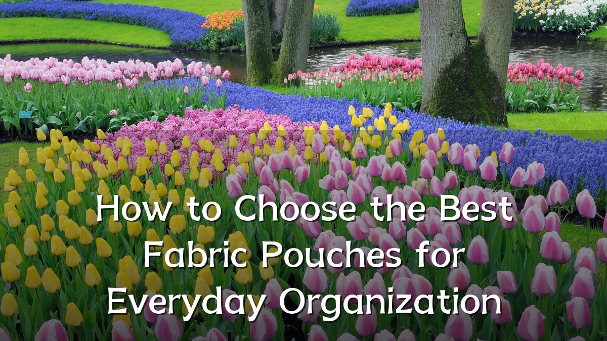 How to Choose the Best Fabric Pouches for Everyday Organization