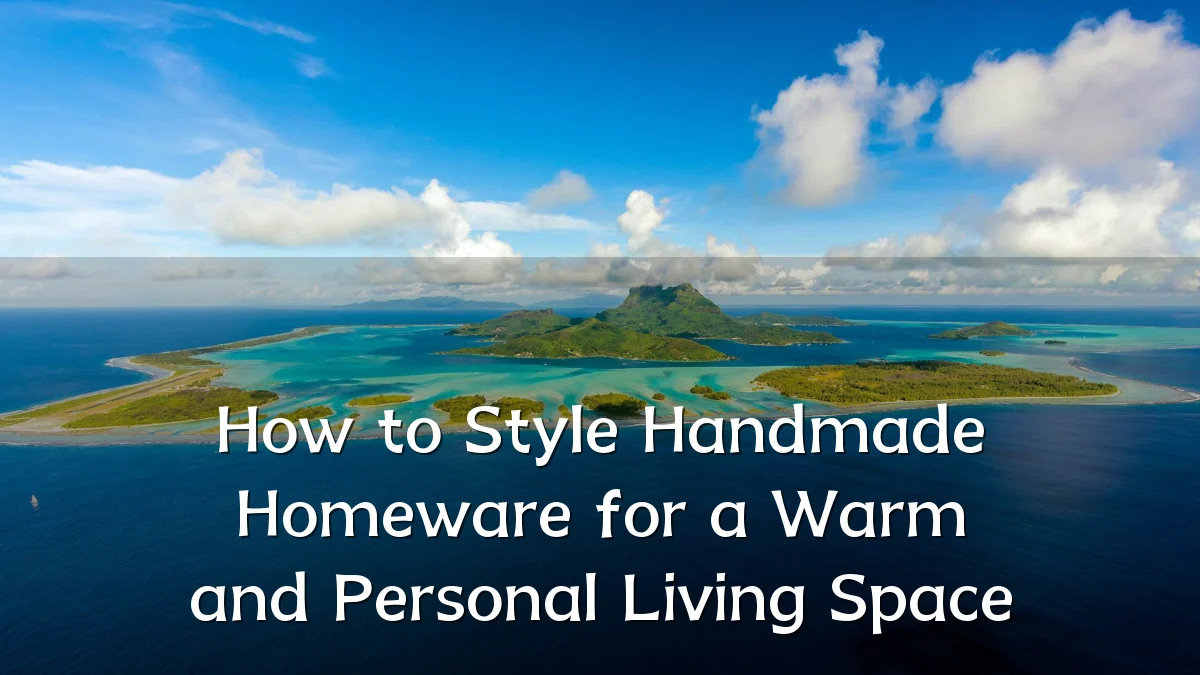 How to Style Handmade Homeware for a Warm and Personal Living Space