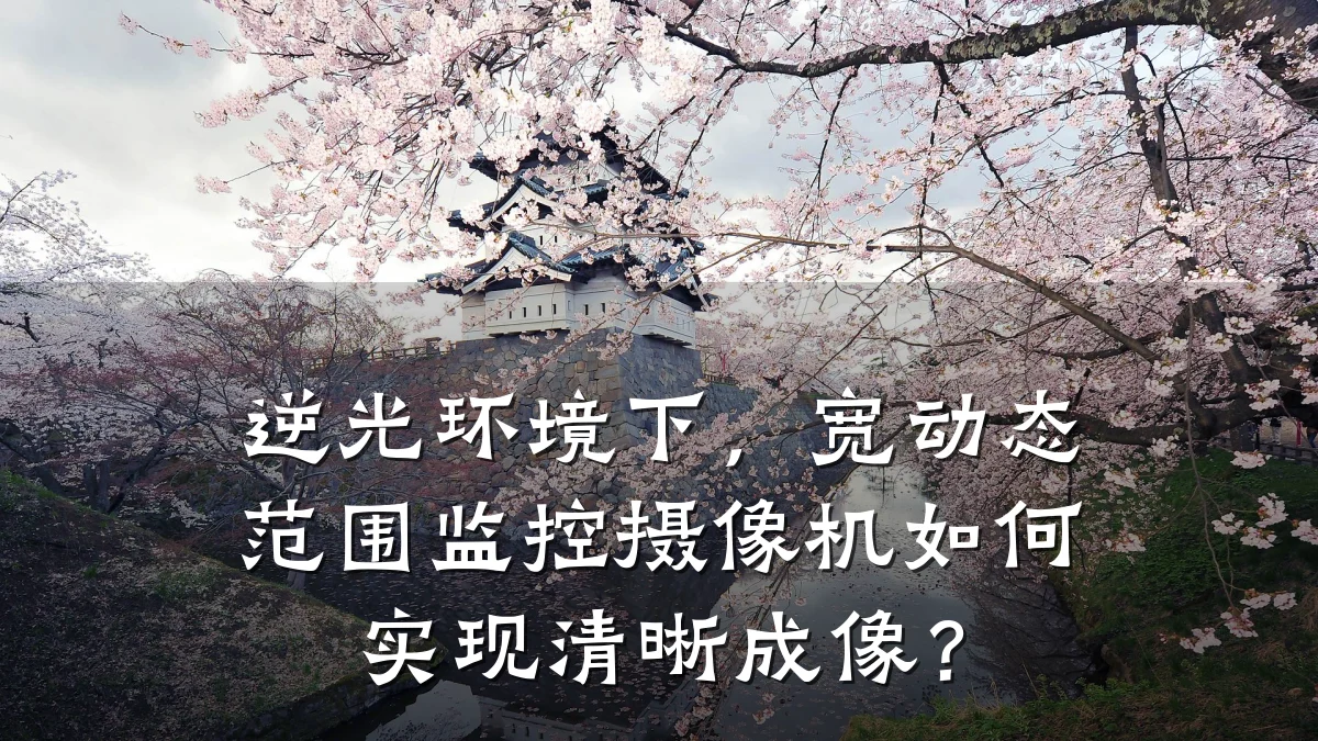 逆光环境下,宽动态范围监控摄像机如何实现清晰成像?