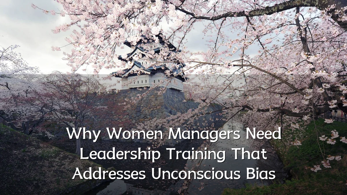 Why Women Managers Need Leadership Training That Addresses Unconscious Bias