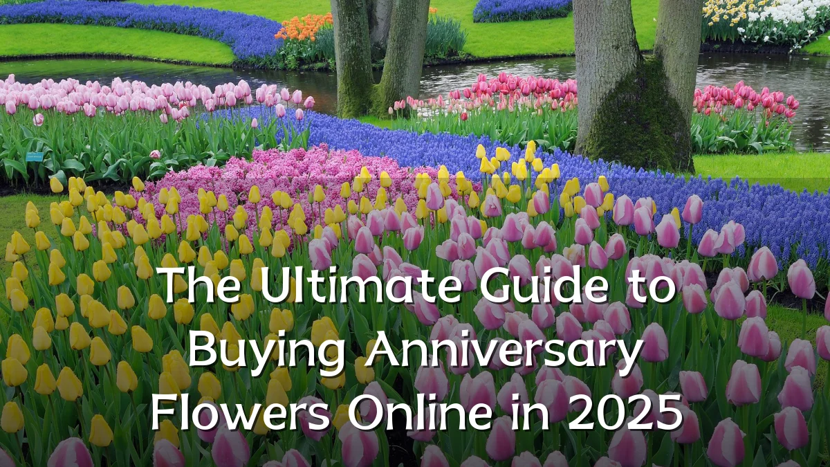 The Ultimate Guide to Buying Anniversary Flowers Online in 2025