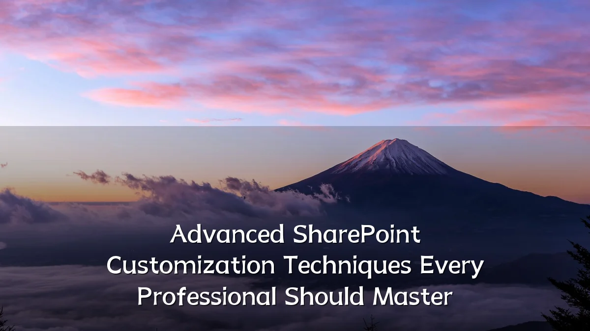 Advanced SharePoint Customization Techniques Every Professional Should Master