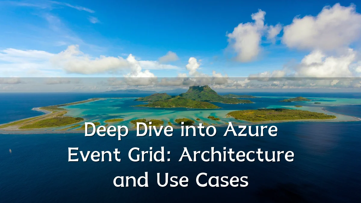 Deep Dive into Azure Event Grid: Architecture and Use Cases