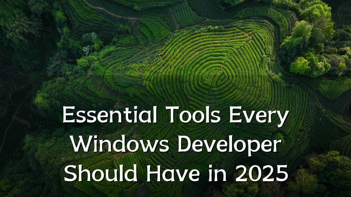 Essential Tools Every Windows Developer Should Have in 2025