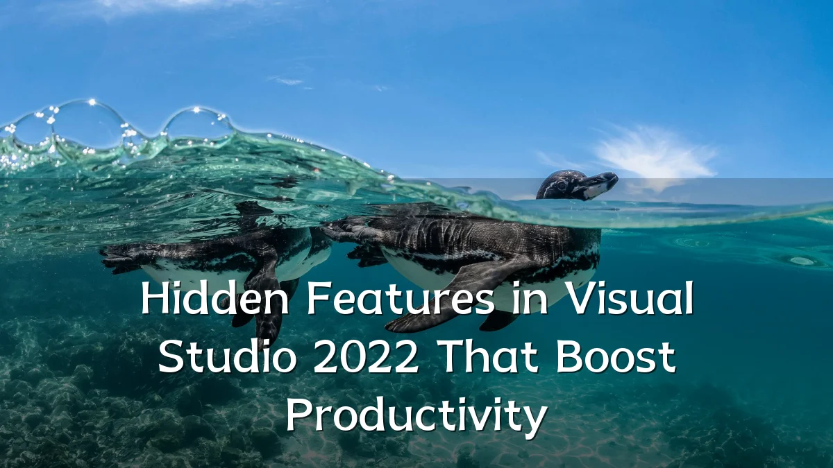 Hidden Features in Visual Studio 2022 That Boost Productivity