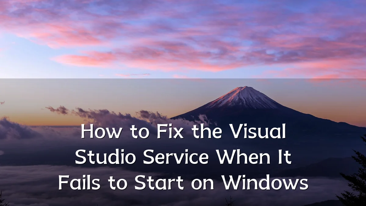How to Fix the Visual Studio Service When It Fails to Start on Windows