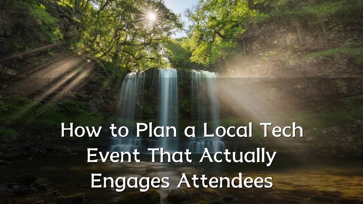 How to Plan a Local Tech Event That Actually Engages Attendees