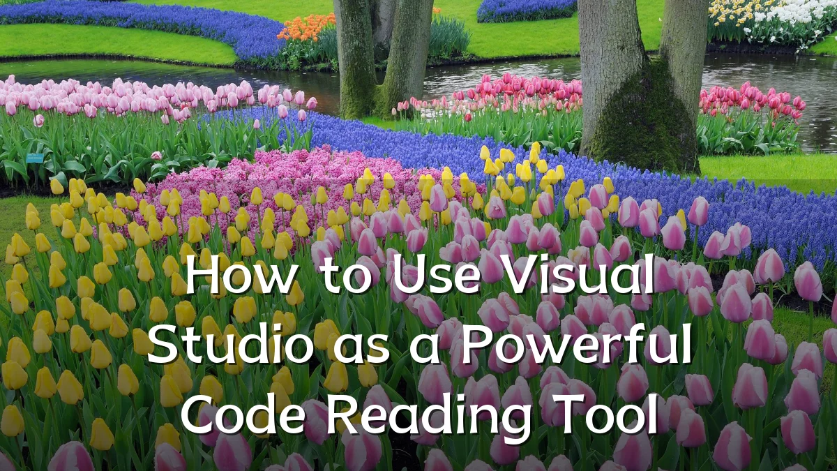 How to Use Visual Studio as a Powerful Code Reading Tool