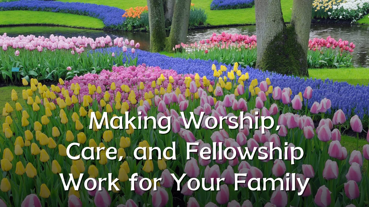 Making Worship, Care, and Fellowship Work for Your Family