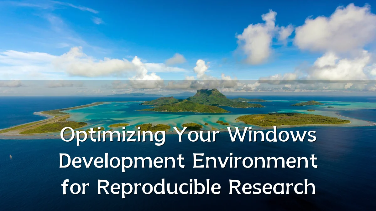 Optimizing Your Windows Development Environment for Reproducible Research
