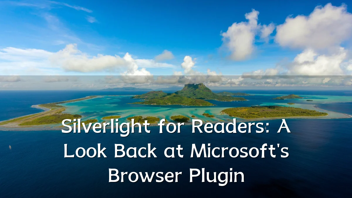 Silverlight for Readers: A Look Back at Microsoft's Browser Plugin