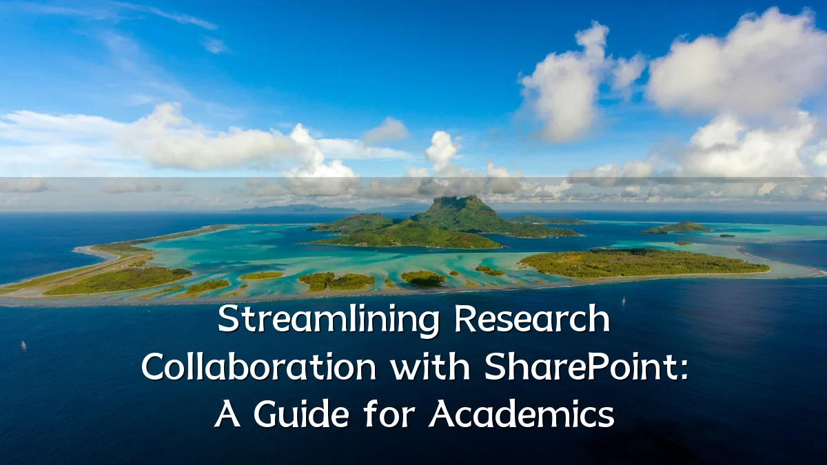 Streamlining Research Collaboration with SharePoint: A Guide for Academics