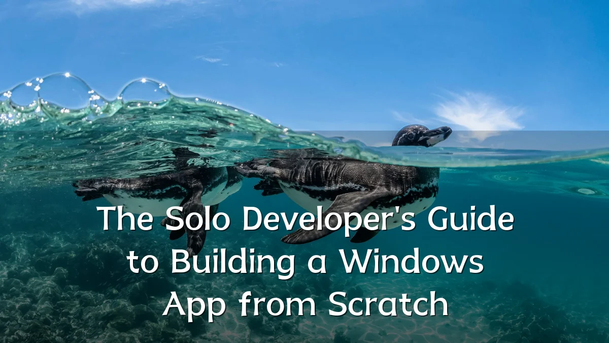 The Solo Developer's Guide to Building a Windows App from Scratch
