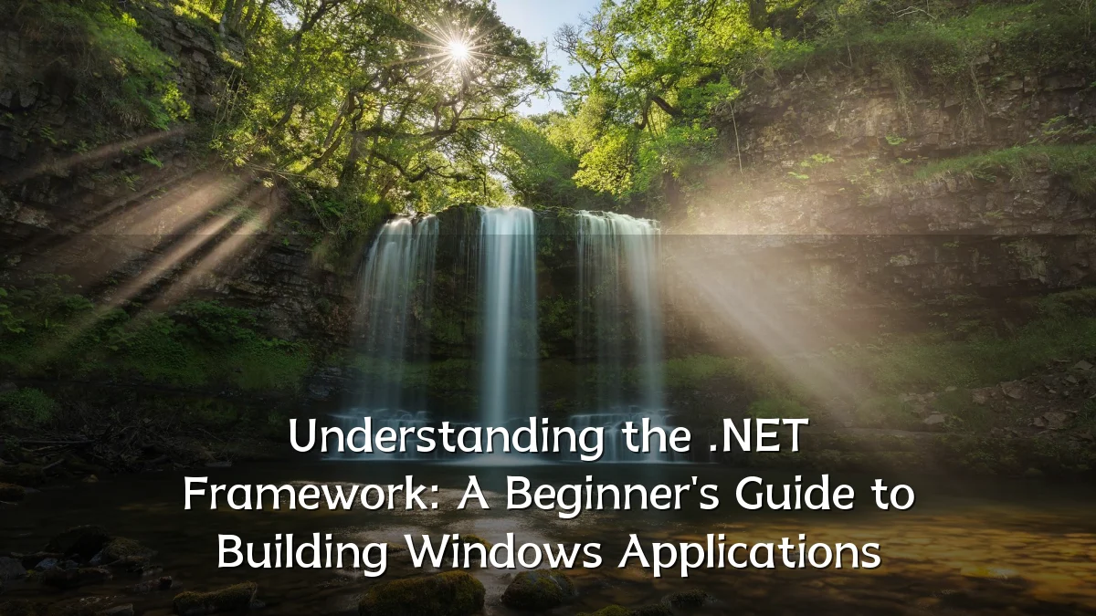 Understanding the .NET Framework: A Beginner's Guide to Building Windows Applications