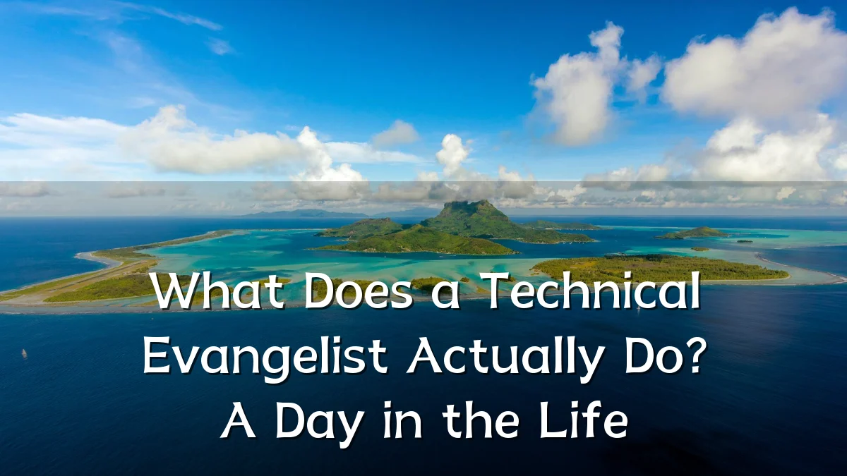 What Does a Technical Evangelist Actually Do? A Day in the Life