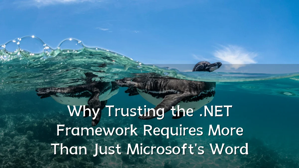 Why Trusting the .NET Framework Requires More Than Just Microsoft's Word