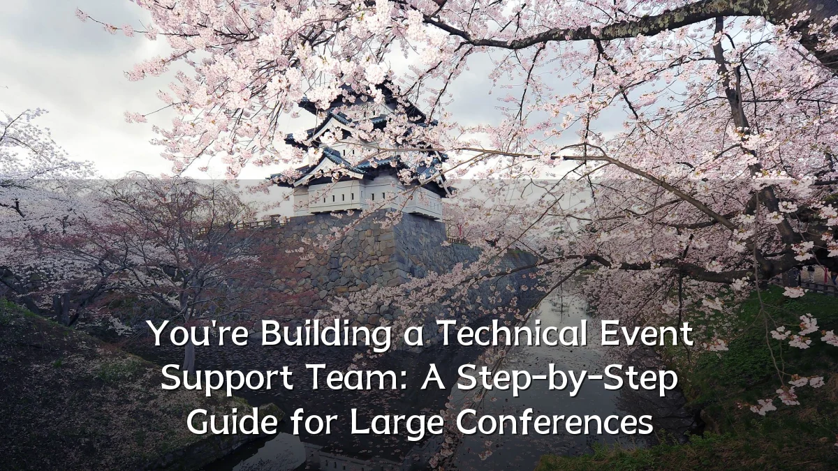 You're Building a Technical Event Support Team: A Step-by-Step Guide for Large Conferences
