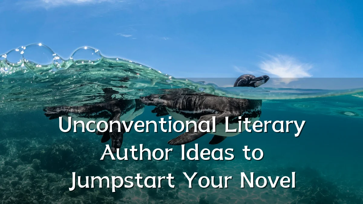 Unconventional Literary Author Ideas to Jumpstart Your Novel