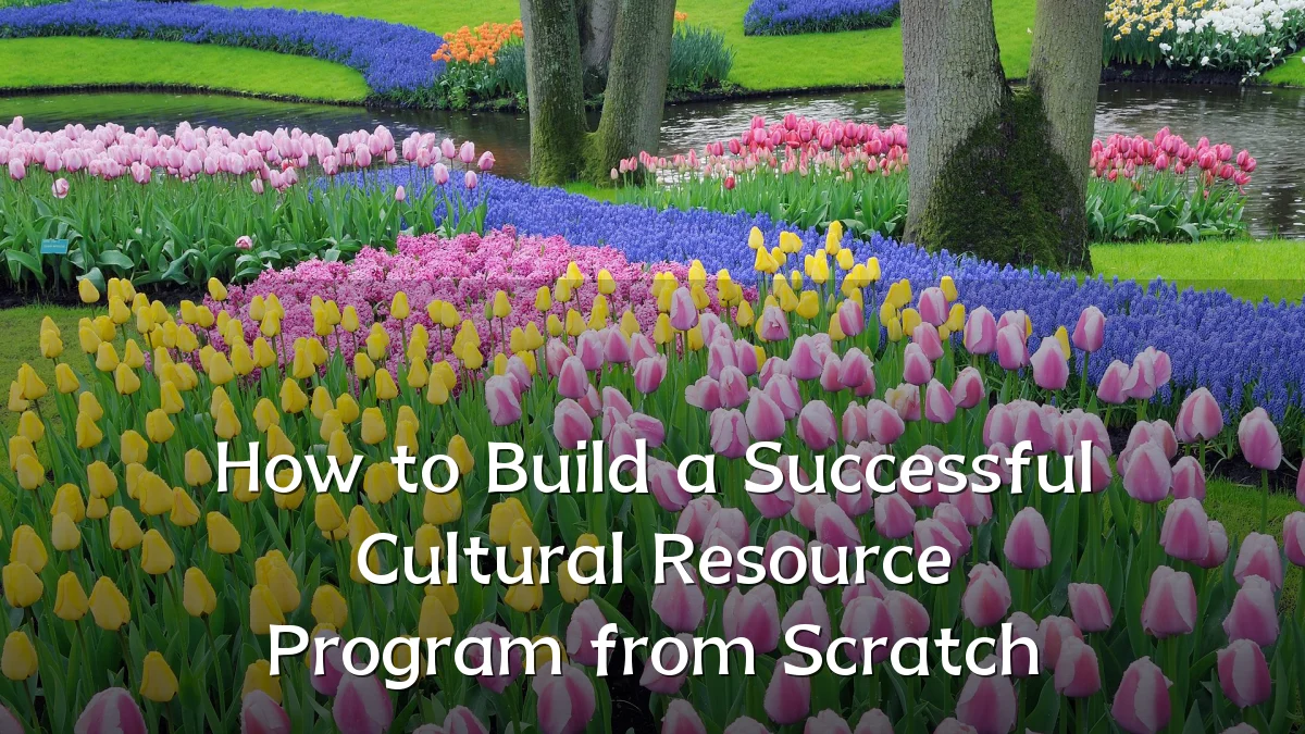 How to Build a Successful Cultural Resource Program from Scratch