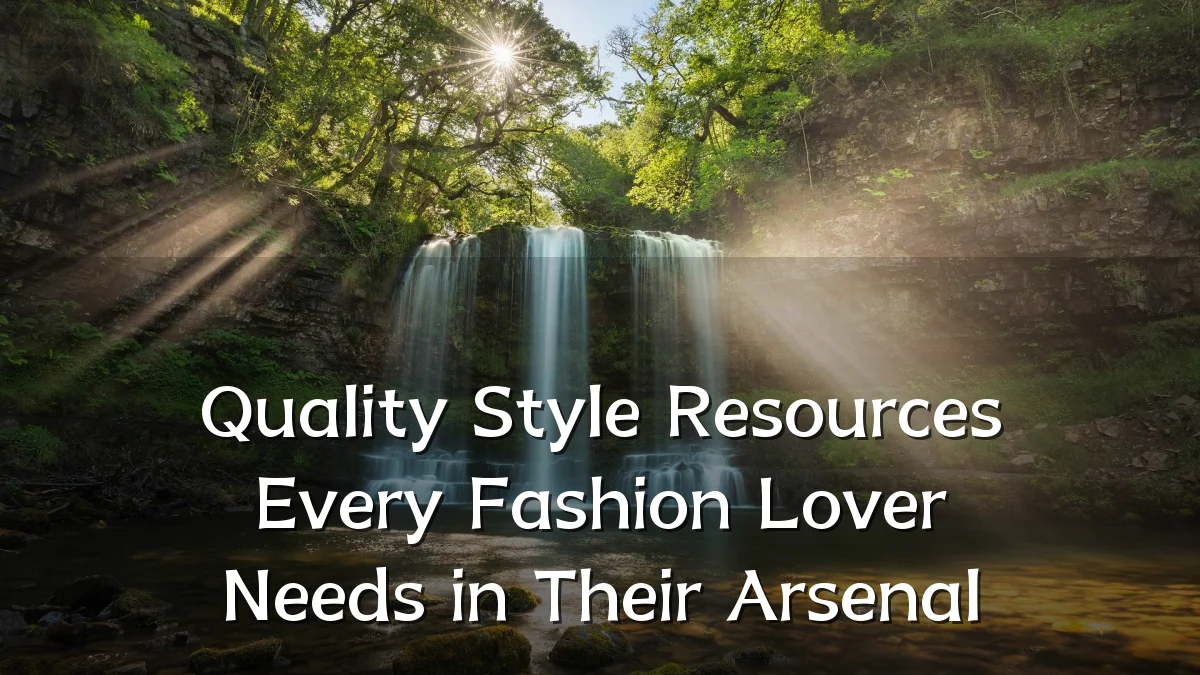 Quality Style Resources Every Fashion Lover Needs in Their Arsenal