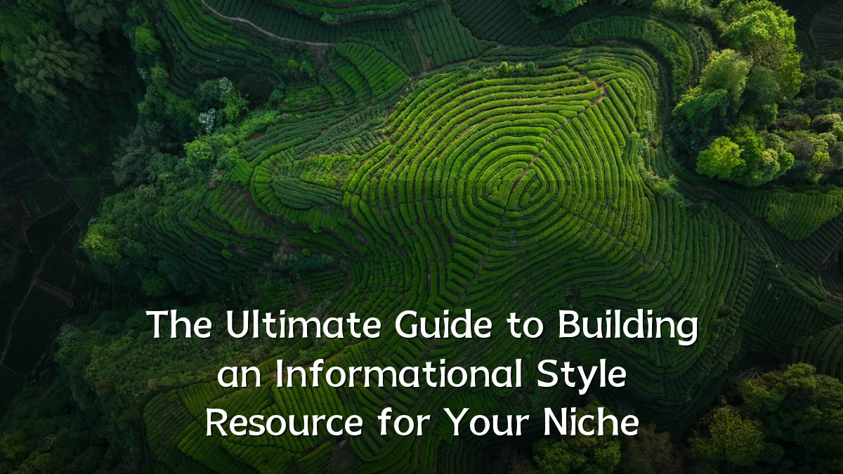 The Ultimate Guide to Building an Informational Style Resource for Your Niche
