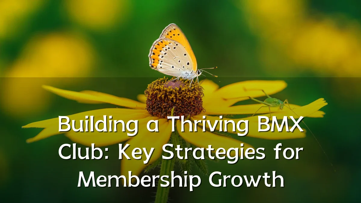 Building a Thriving BMX Club: Key Strategies for Membership Growth