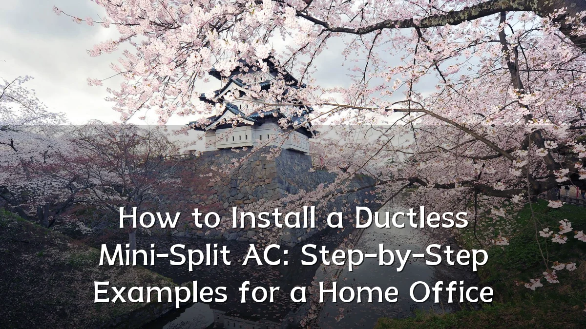 How to Install a Ductless Mini-Split AC: Step-by-Step Examples for a Home Office