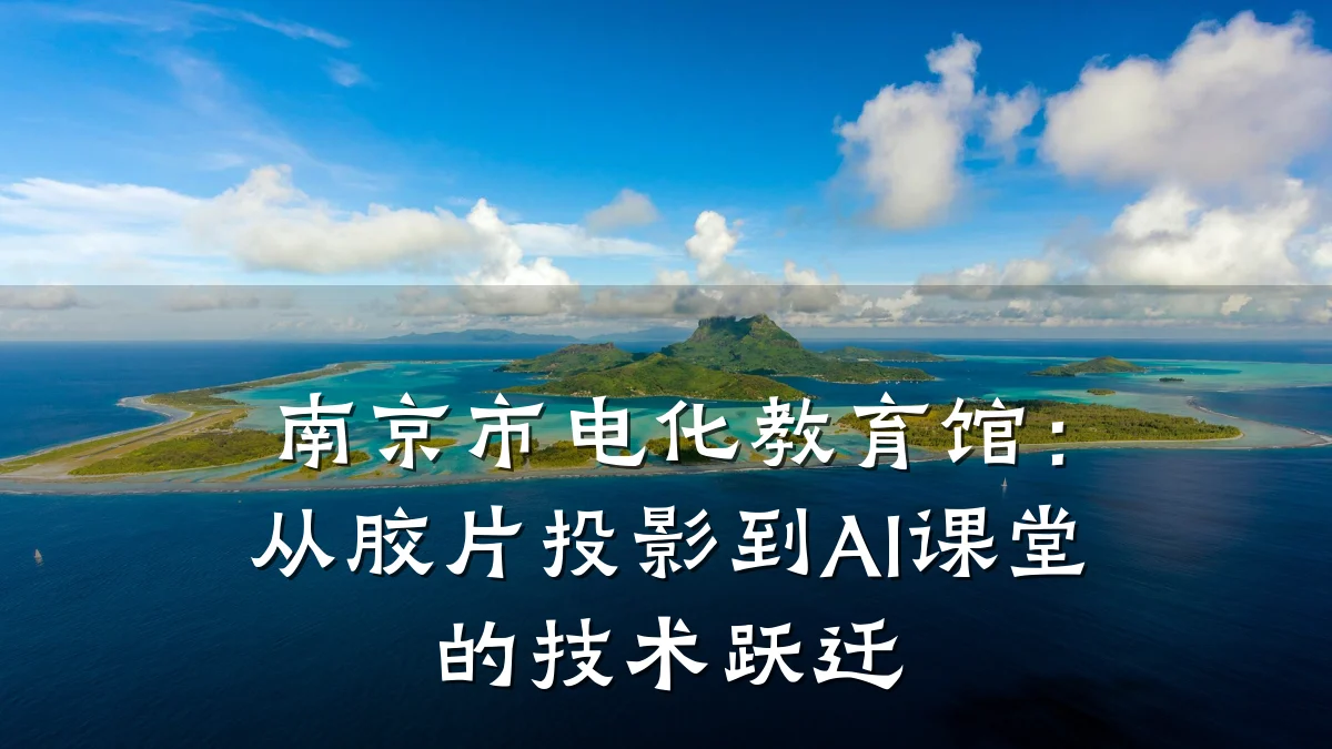 南京市电化教育馆:从胶片投影到AI课堂的技术跃迁