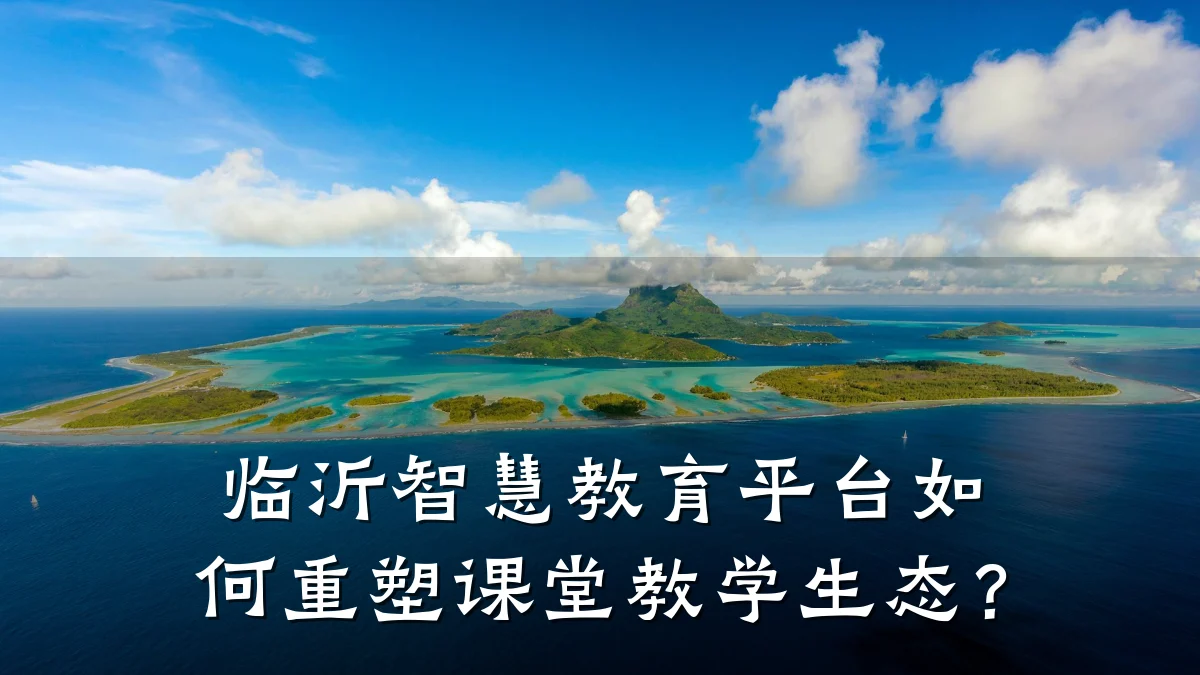 临沂智慧教育平台如何重塑课堂教学生态？